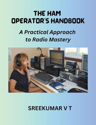 The HAM Operator's Handbook: A Practical Approach to Radio Mastery - V T Sreekumar - cover