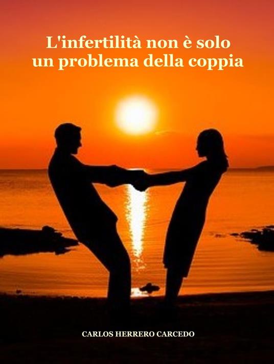 L'Infertilità Non È Solo Un Problema Della Coppia - CARLOS HERRERO CARCEDO - ebook