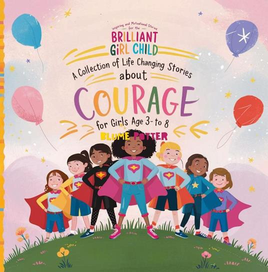Inspiring And Motivational Stories For The Brilliant Girl Child: A Collection of Life Changing Stories about Courage for Girls Age 3 to 8 - Blume Potter - ebook