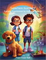 Superhero Scientists: Fun Experiments Kids and Parents