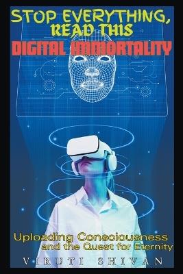 Digital Immortality - Uploading Consciousness and the Quest for Eternity - Viruti Shivan - cover