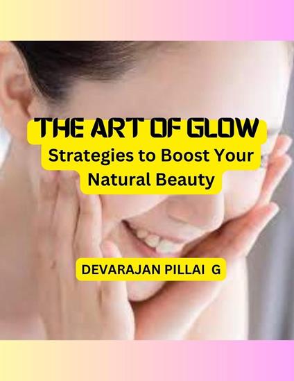 The Art of Glow: Strategies to Boost Your Natural Beauty