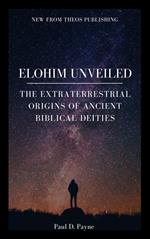 Elohim Unveiled: The Extraterrestrial Origins of Ancient Biblical Deities