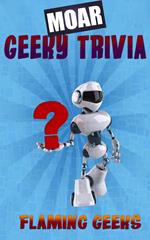 MOAR Geeky Trivia