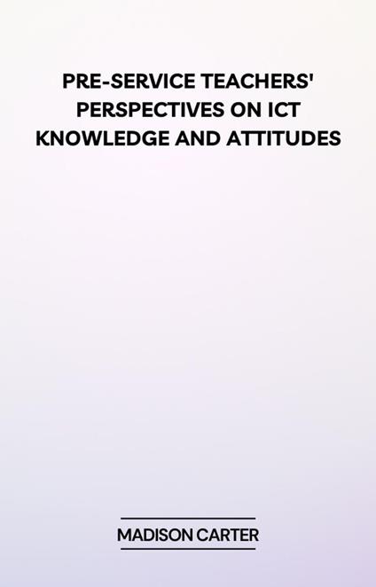 Pre-Service Teachers' Perspectives on ICT Knowledge and Attitudes