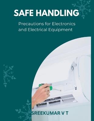 Safe Handling: Precautions for Electronics and Electrical Equipment - V T Sreekumar - cover