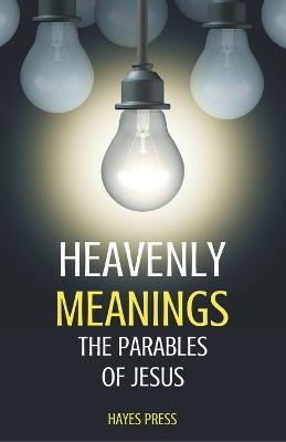 Heavenly Meanings - The Parables of Jesus - Hayes Press - cover