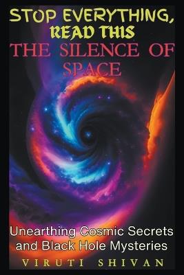 The Silence of Space - Unearthing Cosmic Secrets and Black Hole Mysteries - Viruti Shivan - cover