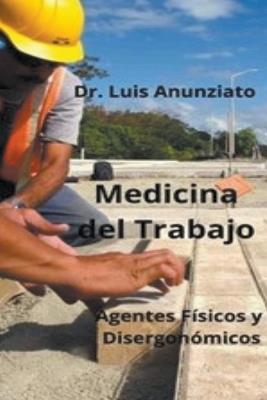 Medicina del Trabajo. Agentes Físicos y Ergonómicos. - Luis Anunziato - cover