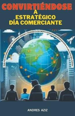 Convirtiéndose a Estratégico día Comerciante: Guía Para Principiantes Sobre Herramientas, Tácticas y Psicología Comercial Para Convertirse en un Comerciante Intradía Estratégico Exitoso - Tina Gordons - cover