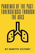 Pandemic of the Past: Tuberculosis through the Ages