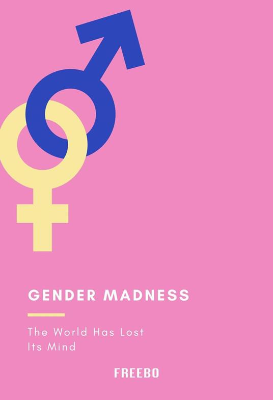 Gender Madness: The World Has Lost Its Mind