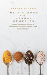 The Big Book Of Herbal Remedies: Unlock the Natural Secrets of Homemade Antibiotics, Herbal and Organic Recipes