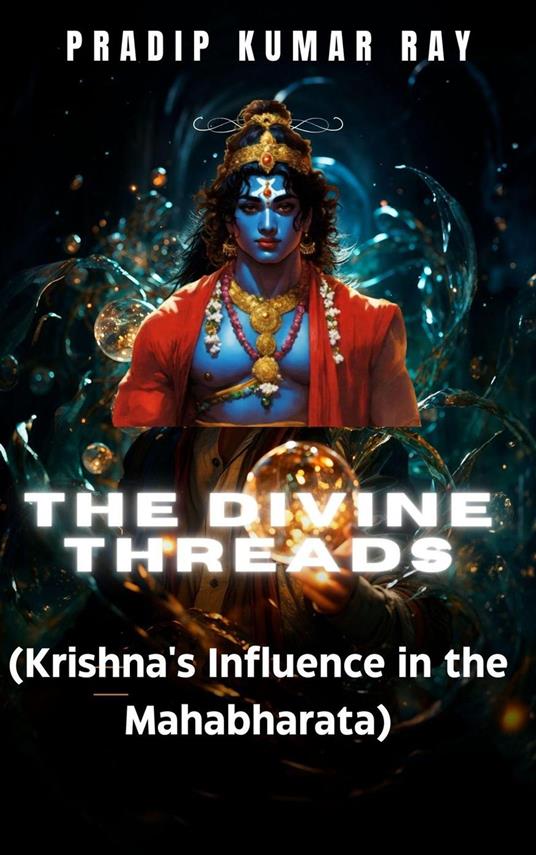 The Divine Threads (Krishna's Influence in the Mahabharata)