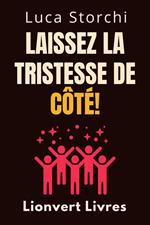 Laissez La Tristesse De Côté! - Apprenez À Vaincre La Dépression Une Fois Pour Toutes!