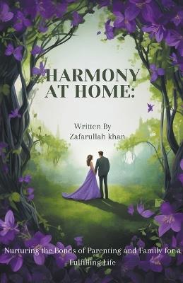 Harmony At Home: Nurturing the Bonds of Parenting and Family for a Fulfilling Life - Z Mubashir - cover