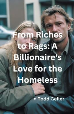 From Riches to Rags: A Billionaire's Love for the Homeless - Todd Geller - cover