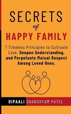 Secrets of Happy Family - Dipaali Ghanshyam Patel - cover