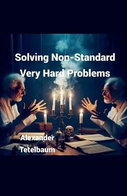 Solving Non-Standard Very Hard Problems - Alexander Tetelbaum - cover