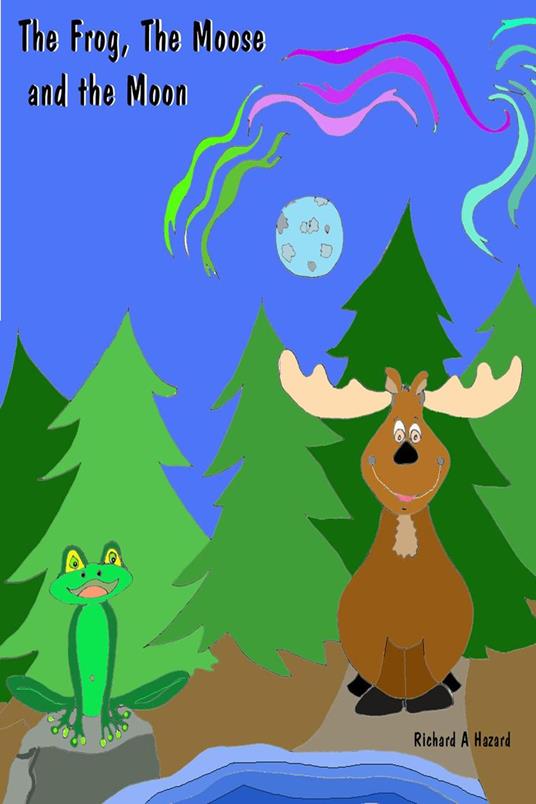 The Frog the Moose and the Moon - Richard A Hazard - ebook