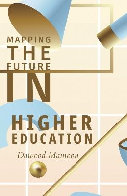 Mapping the Future in Higher Education - Dawood Mamoon - cover