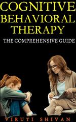 Cognitive Behavioral Therapy - The Comprehensive Guide