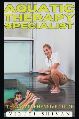 Aquatic Therapy Specialist - The Comprehensive Guide - Viruti Shivan - cover