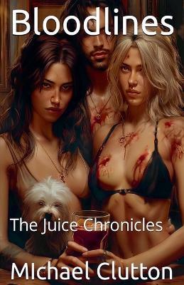 Bloodlines: The Juice Chronicles - Michael Clutton - cover