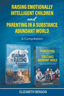 Raising Emotionally Intelligent Children and Parenting in a Substance Abundant World - Elizabeth Benson - cover