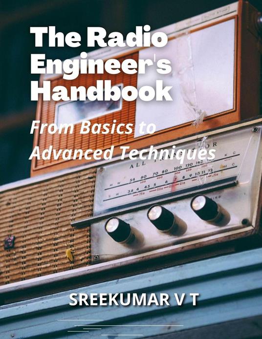 The Radio Engineer's Handbook: From Basics to Advanced Techniques