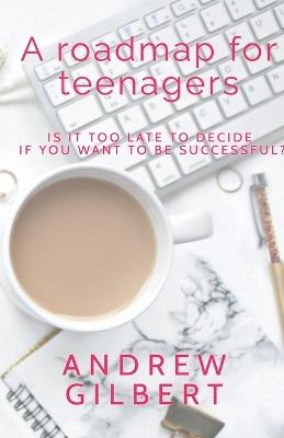 A Roadmap for teenagers - Andrew Gilbert - cover