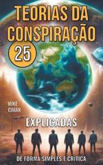 25 Teorias da Conspira??o - Explicadas de Forma Simples e Cr?tica