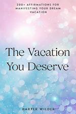 The Vacation You Deserve: 200+ Affirmations for Manifesting Your Dream Vacation