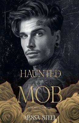 Haunted by the Mob: Dark Mafia Romance - Alessa Steel - cover