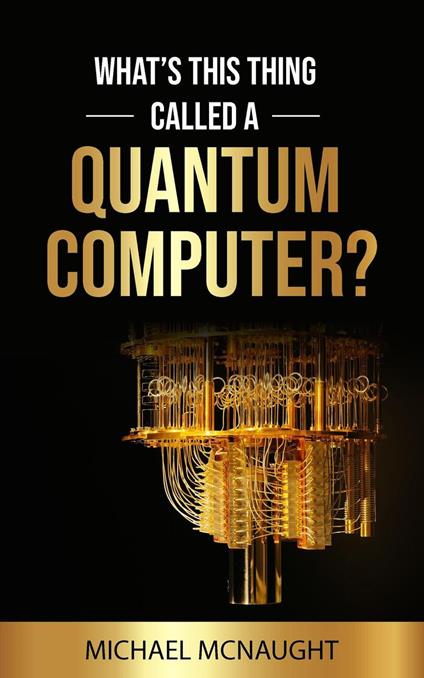 What’s This Thing Called A Quantum Computer?