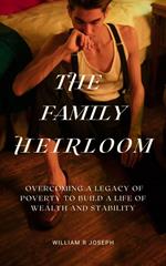 The Family Heirloom: Overcoming a Legacy of Poverty to Build a Life of Wealth and Stability