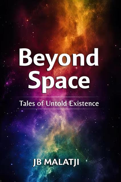 Beyond Space: Tales of Untold Existence - JB Malatji - ebook