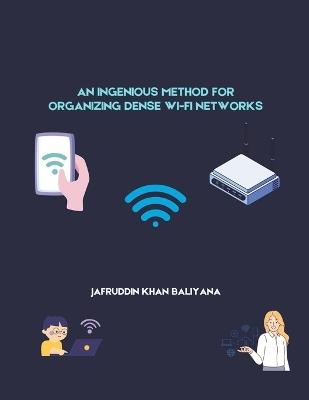 An Ingenious Method for Organizing Dense Wi-Fi Networks - Jafruddin Khan Baliyana - cover