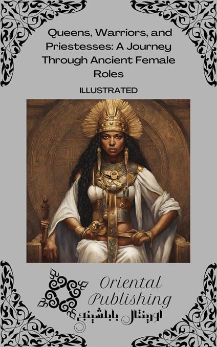 Queens, Warriors, and Priestesses A Journey Through Ancient Female Roles