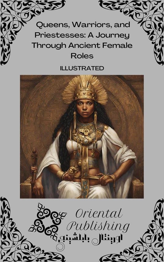 Queens, Warriors, and Priestesses A Journey Through Ancient Female Roles