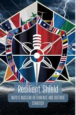 Resilient Shield: NATO's Nuclear Deterrence and Defense Strategy