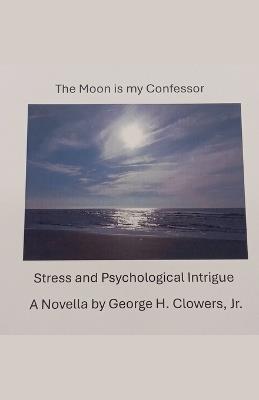 The Moon Is My Confessor - George H Clowers - cover