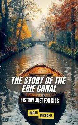 The Story of the Erie Canal: History Just For Kids - Sarah Michaels - cover