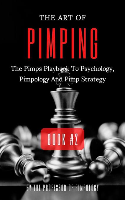 The Art Of Pimping Volume #2: The Pimps Playbook To Psychology, Pimpology And Pimp Strategy