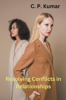 Resolving Conflicts in Relationships - C P Kumar - cover