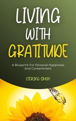 Living With Gratitude - A Blueprint For Personal Happiness And Contentment