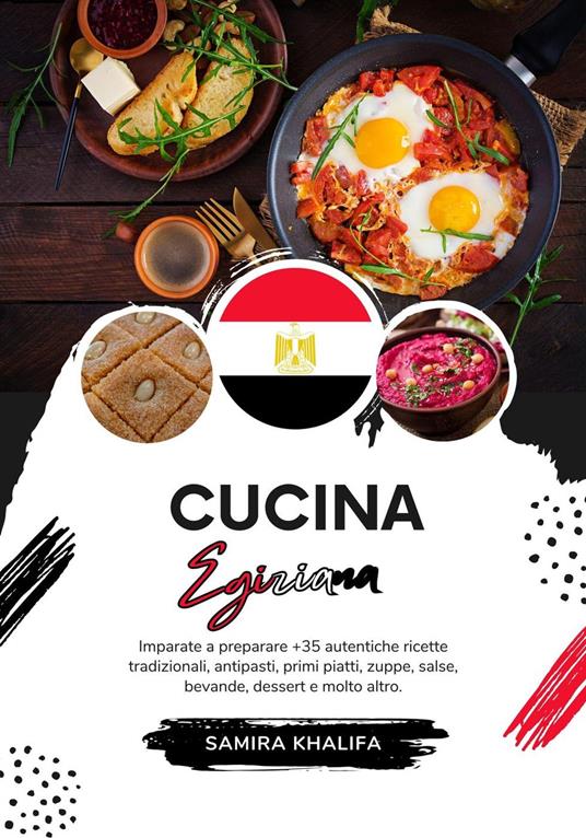 Cucina Egiziana: Imparate a Preparare +35 Autentiche Ricette Tradizionali, Antipasti, Primi Piatti, Zuppe, Salse, Bevande, Dessert e Molto Altro - Samira Khalifa - ebook