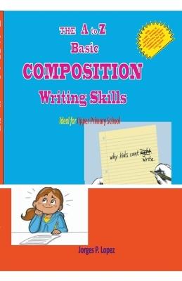 The A to Z Basic Composition Writing Skills - Jorges P Lopez - cover
