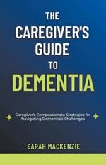 The Caregiver's Guide to Dementia