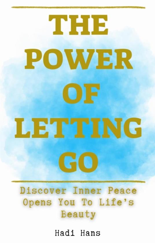 The Power of Letting Go Discover Inner Peace Opens You To Life’s Beauty